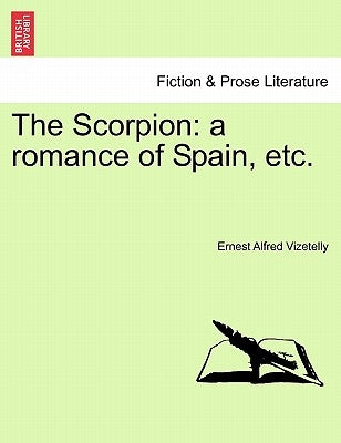 The Scorpion: A Romance of Spain, Etc. by Vizetelly, Ernest Alfred