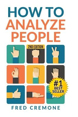 How To Analyze People: Successful Guide to Human Psychology, Body Language and How To Read People Instantly by Cremone, Fred
