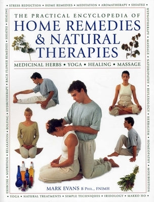 The Practical Encyclopedia of Home Remedies & Natural Therapies: Medicinal Herbs, Yoga, Healing, Massage by Evans, Mark
