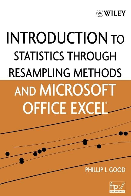 Introduction to Statistics Through Resampling Methods and Microsoft Office Excel by Good, Phillip I.