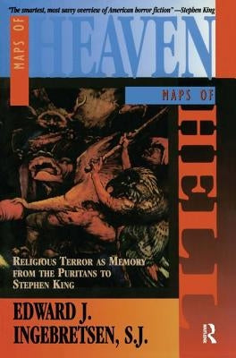 Maps of Heaven, Maps of Hell: Religious Terror as Memory from the Puritans to Stephen King by Ingebretsen, Edward