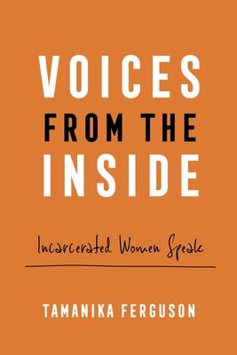 Voices from the Inside: Incarcerated Women Speak by Ferguson, Tamanika
