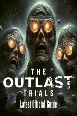 The Outlast Trials: Complete Guide: Tips, Tricks and More! by Rebecca Marlay