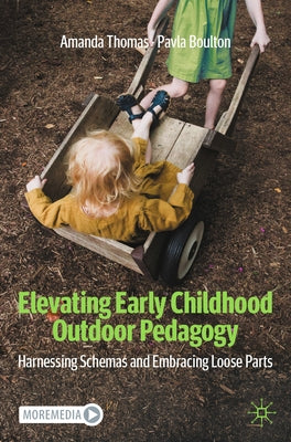 Elevating Early Childhood Outdoor Pedagogy: Harnessing Schemas and Embracing Loose Parts by Thomas, Amanda
