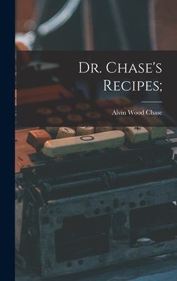 Dr. Chase's Recipes; by Chase, Alvin Wood 1817-1885 [From Old