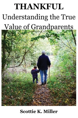 Thankful: Understanding the True Value of Grandparents by Miller, Scottie K.
