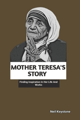 Mother Teresa's Story: Finding Inspiration In Her Life And Works by Keystone, Neil