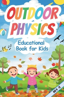 Outdoor Physics Educational Book for Kids 8-12: Engaging Experiments, Fun Facts, and Hands-On Activities to Explore Nature's Wonders by Venture, Edu