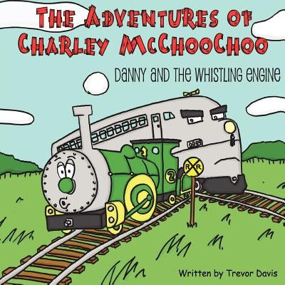 The Adventures of Charley McChooChoo: Danny and the Whistling Engine by Davis, Trevor