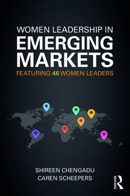Women Leadership in Emerging Markets: Featuring 46 Women Leaders by Chengadu, Shireen