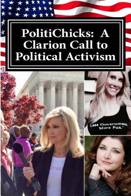 PolitiChicks: A Clarion Call to Political Activism: Essays from the writers and activists of PolitiChicks.com by Murrell, Ann-Marie
