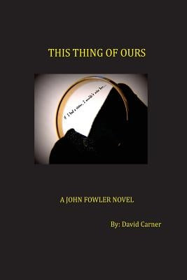 This Thing of Ours: A John Fowler Novel by Carner, David