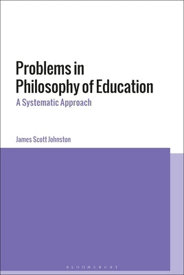 Problems in Philosophy of Education: A Systematic Approach by Johnston, James Scott