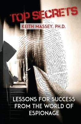 Top Secrets: Lessons for Success from the World of Espionage by Massey Phd, Keith
