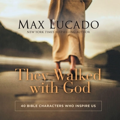 They Walked with God: 40 Bible Characters Who Inspire Us by Lucado, Max