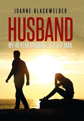 Husband: My 40-Year Marriage to a Gay Man by Blackwelder, Joanne