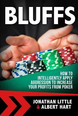 Bluffs: How to Intelligently Apply Aggression to Increase Your Profits from Poker by Hart, Albert