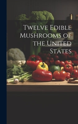 Twelve Edible Mushrooms of the United States by Anonymous