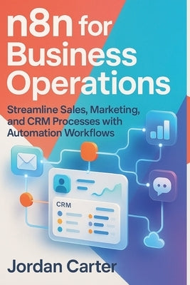 n8n for Business Operations: Streamline Sales, Marketing, and CRM Processes with Automation Workflows by Carter, Jordan