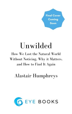Unwilded: Finding Our Way Back to Nature by Humphreys, Alastair
