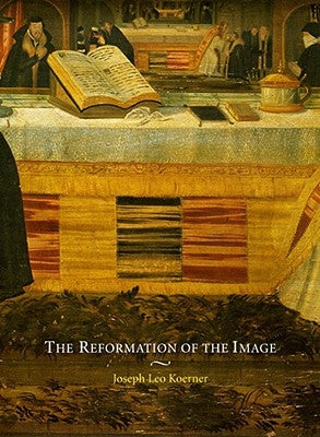 The Reformation of the Image by Koerner, Joseph Leo