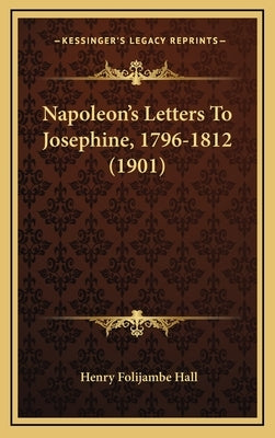 Napoleon's Letters To Josephine, 1796-1812 (1901) by Hall, Henry Foljambe