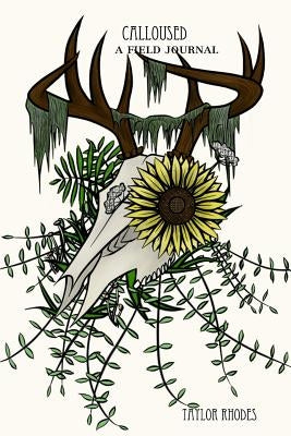 calloused: a field journal by Rhodes, Taylor