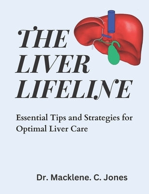The Liver Lifeline: Essential Tips and Strategies for Optimal Liver Care by Jones, Macklene C.