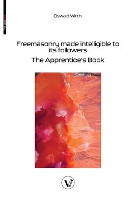 Freemasonry made intelligible to its followers: The Apprentice's Book by Wirth, Oswald