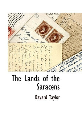 The Lands of the Saracens by Taylor, Bayard