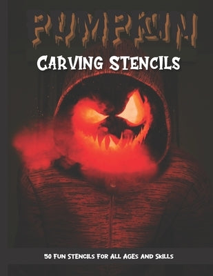 Pumpkin Carving Stencils: 50 Fun Stencils For All Ages and Skills (Halloween Crafts) by Publishing, Sophia