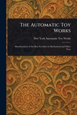 The Automatic Toy Works by Automatic Toy Works, New York