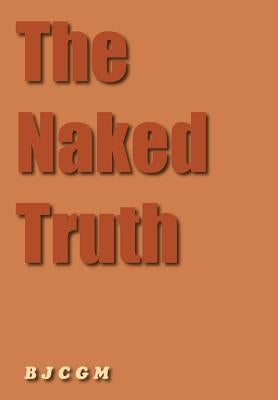 The Naked Truth by B. J. C. G. M.