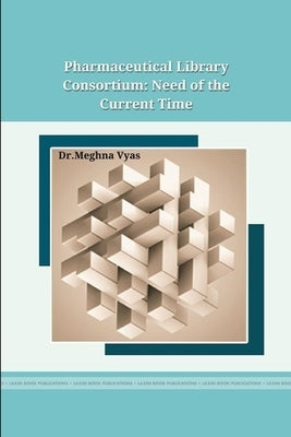 Pharmaceutical Library Consortium: Need of the current time by Vyas, Meghna