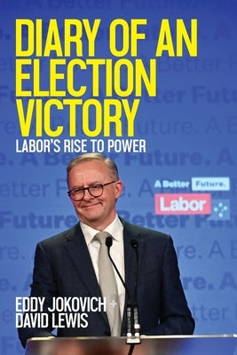 Diary of an Election Victory: Labor's rise to power by Jokovich, Eddy