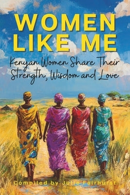 Women Like Me: Kenyan Women Share Their Strength, Wisdom & Love by Lee, Kim
