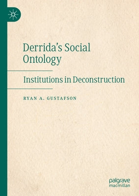 Derrida's Social Ontology: Institutions in Deconstruction by Gustafson, Ryan A.