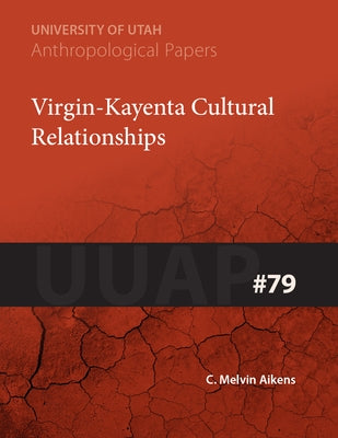 Virgin-Kayenta Cultural Relationships: Uuap 79 Volume 79 by Aikens, C. Melvin