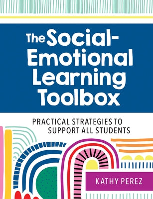 The Social-Emotional Learning Toolbox: Practical Strategies to Support All Students by Perez, Kathy