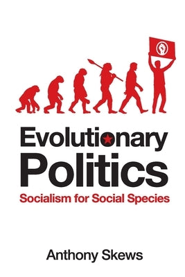 Evolutionary Politics: Socialism for Social Species by Skews, Anthony