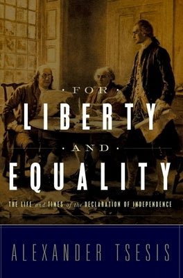 For Liberty and Equality: The Life and Times of the Declaration of Independence by Tsesis, Alexander