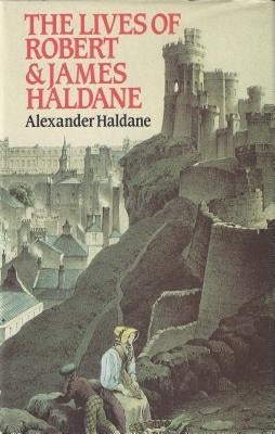 Lives of Robert & James Haldane by Haldane, Alexander