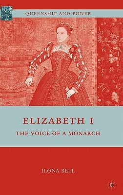 Elizabeth I: The Voice of a Monarch by Bell, I.