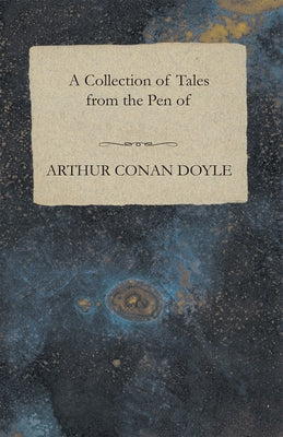 A Collection of Tales from the Pen of Arthur Conan Doyle by Doyle, Arthur Conan