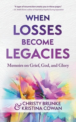 When Losses Become Legacies: Memoirs on Grief, God, and Glory by Brunke, Christy