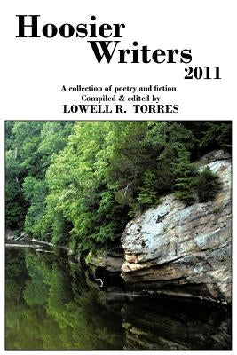 Hoosier Writers 2011: A Collection of Poetry and Fiction by Torres, Lowell R.
