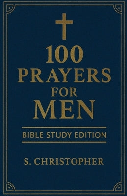 100 Prayers for Men: Bible Study Edition by Christopher, S.