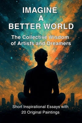 Imagine A Better World: The Collective Wisdom of Artists and Dreamers by Stylianou, Maria