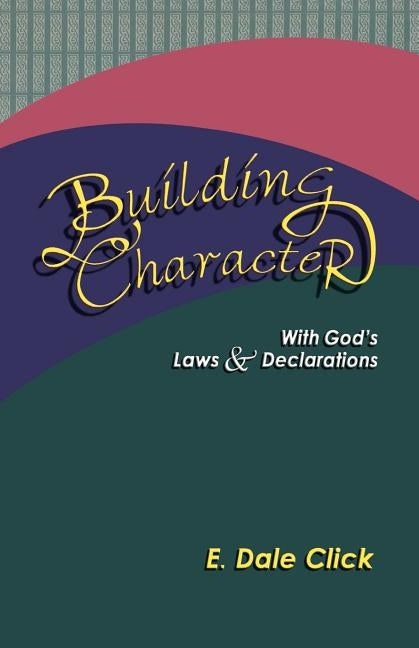 Building Character: With God's Laws and Declarations by Click, E. Dale