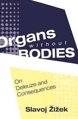 Organs Without Bodies: Deleuze and Consequences by Zizek, Slavoj